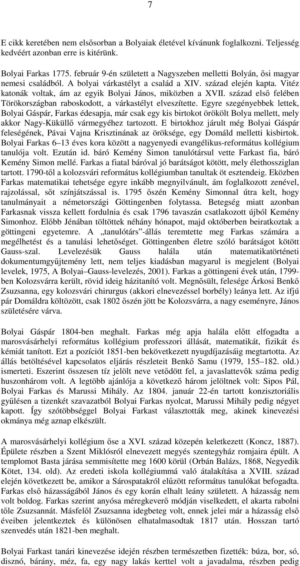 Vitéz katonák voltak, ám az egyik Bolyai János, miközben a XVII. század elsı felében Törökországban raboskodott, a várkastélyt elveszítette.