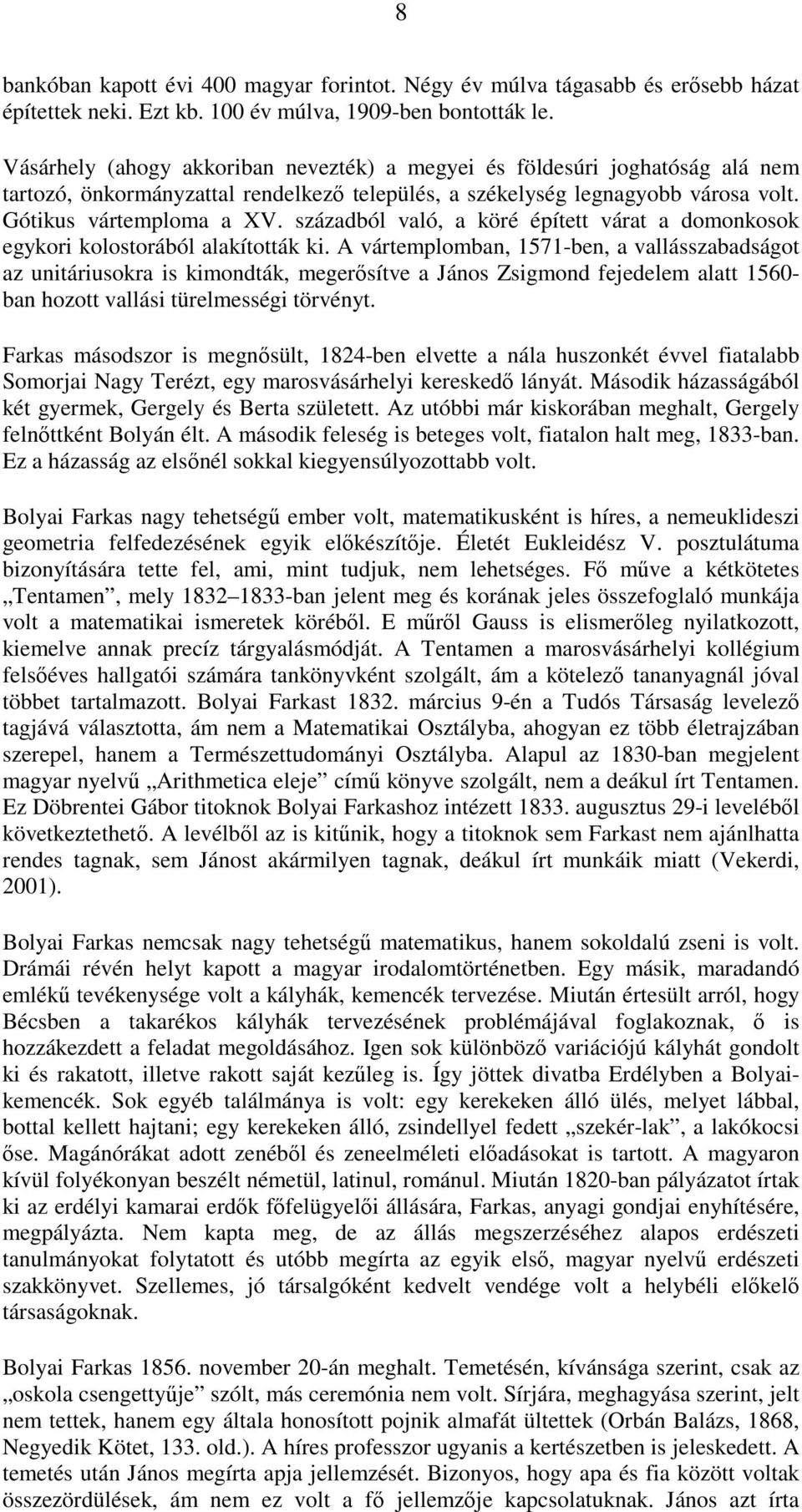századból való, a köré épített várat a domonkosok egykori kolostorából alakították ki.