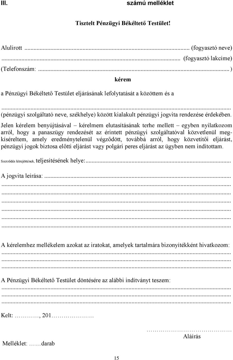 Jelen kérelem benyújtásával kérelmem elutasításának terhe mellett egyben nyilatkozom arról, hogy a panaszügy rendezését az érintett pénzügyi szolgáltatóval közvetlenül megkíséreltem, amely