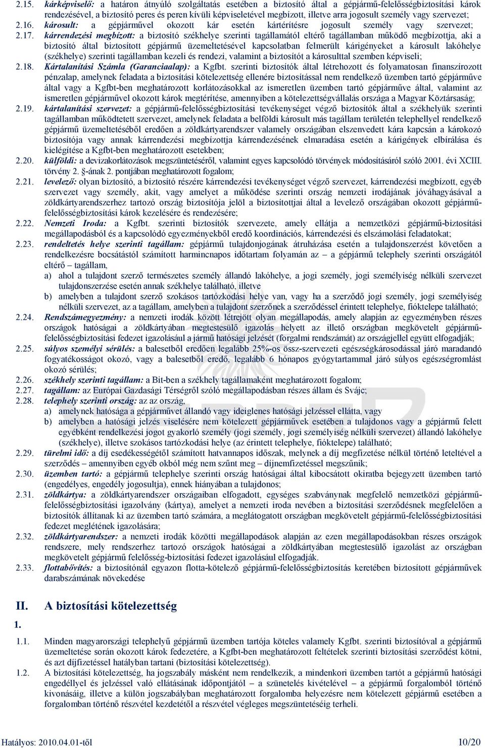 kárrendezési megbízott: a biztosító székhelye szerinti tagállamától eltérı tagállamban mőködı megbízottja, aki a biztosító által biztosított gépjármő üzemeltetésével kapcsolatban felmerült