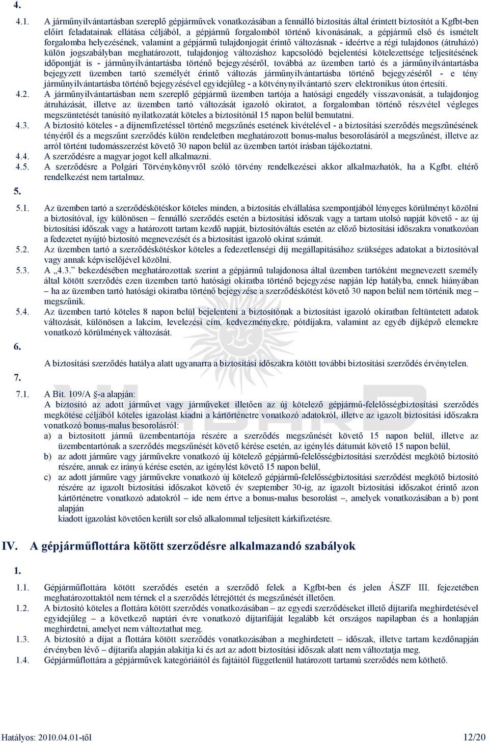 tulajdonjog változáshoz kapcsolódó bejelentési kötelezettsége teljesítésének idıpontját is - jármőnyilvántartásba történı bejegyzésérıl, továbbá az üzemben tartó és a jármőnyilvántartásba bejegyzett