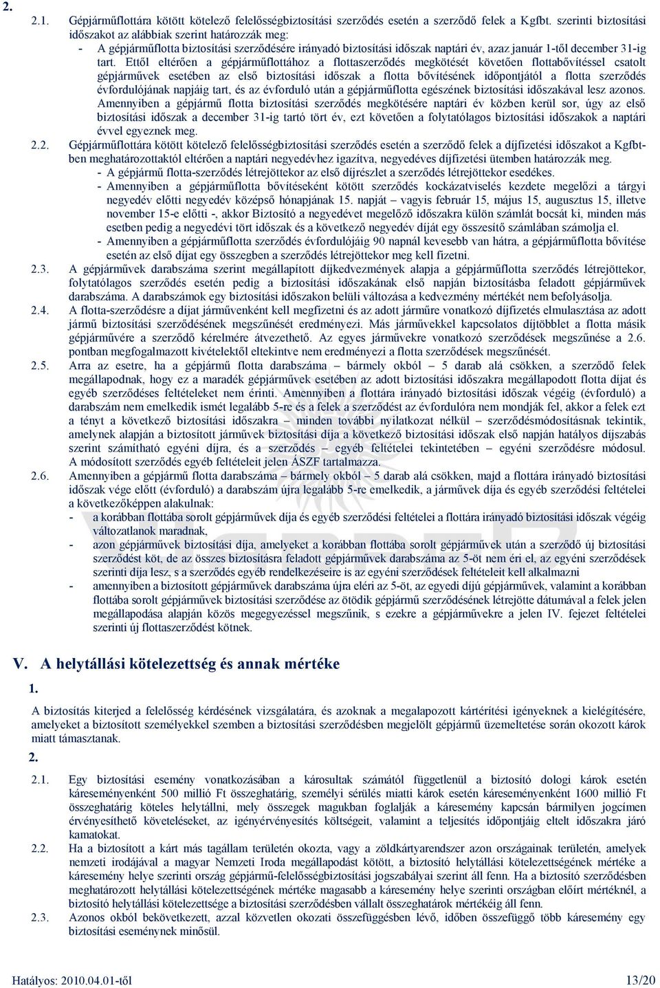 Ettıl eltérıen a gépjármőflottához a flottaszerzıdés megkötését követıen flottabıvítéssel csatolt gépjármővek esetében az elsı biztosítási idıszak a flotta bıvítésének idıpontjától a flotta szerzıdés