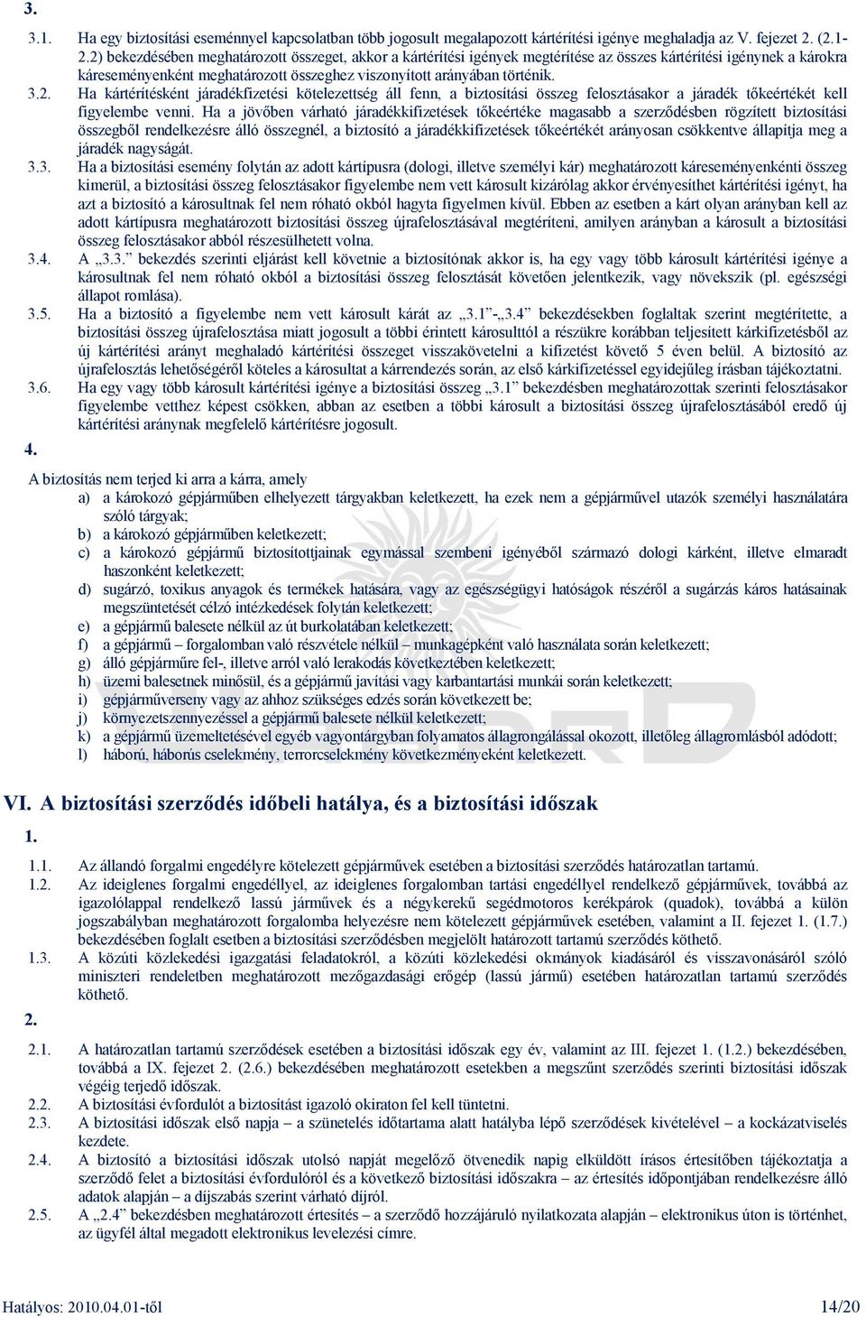 Ha a jövıben várható járadékkifizetések tıkeértéke magasabb a szerzıdésben rögzített biztosítási összegbıl rendelkezésre álló összegnél, a biztosító a járadékkifizetések tıkeértékét arányosan