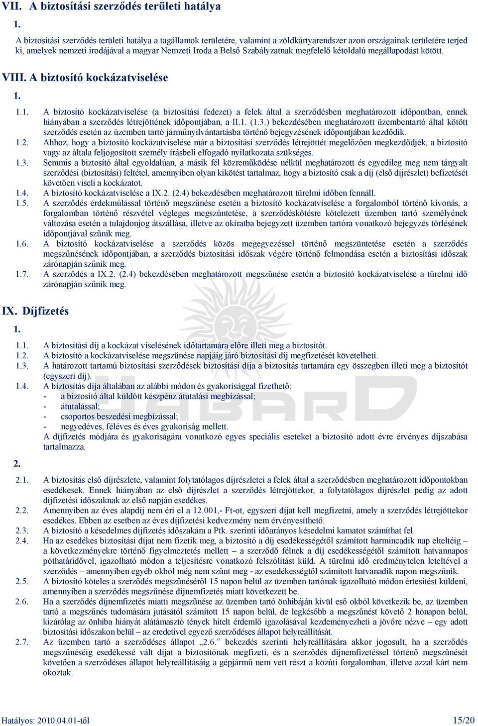 A biztosító kockázatviselése A biztosító kockázatviselése (a biztosítási fedezet) a felek által a szerzıdésben meghatározott idıpontban, ennek hiányában a szerzıdés létrejöttének idıpontjában, a II.