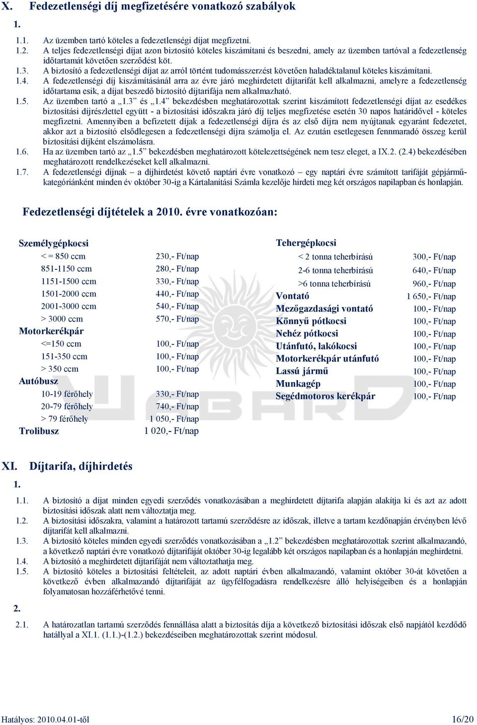 A biztosító a fedezetlenségi díjat az arról történt tudomásszerzést követıen haladéktalanul köteles kiszámítani. 4.