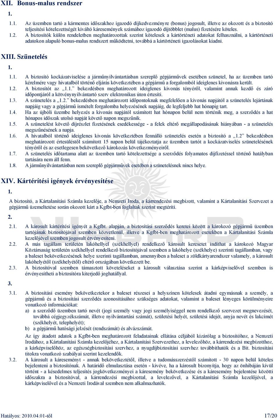 A biztosítók külön rendeletben meghatározottak szerint kötelesek a kártörténeti adatokat felhasználni, a kártörténeti adatokon alapuló bonus-malus rendszert mőködtetni, továbbá a kártörténeti
