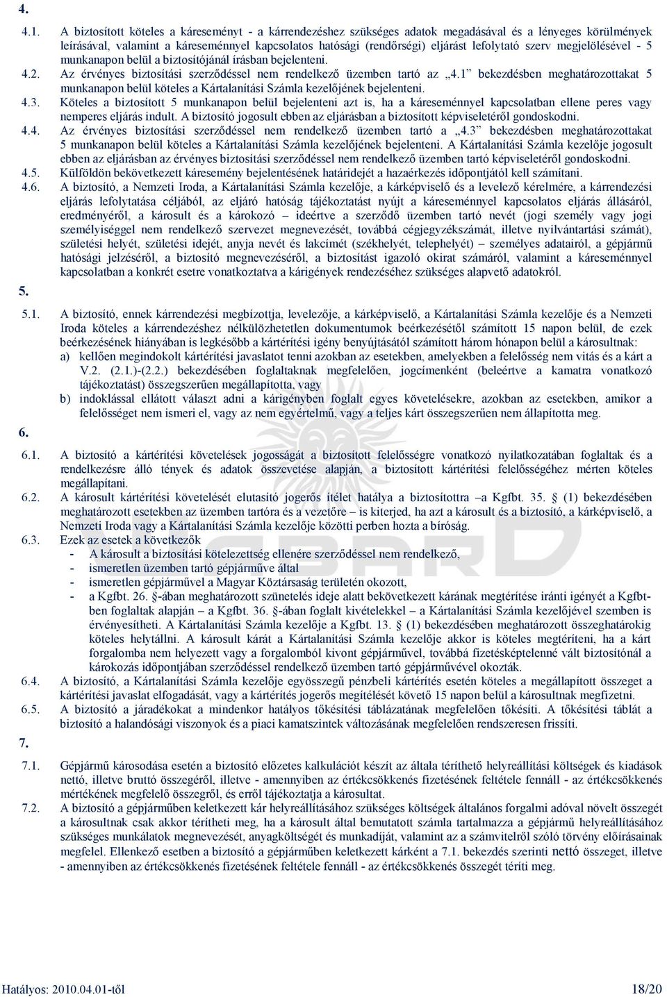 1 bekezdésben meghatározottakat 5 munkanapon belül köteles a Kártalanítási Számla kezelıjének bejelenteni. 4.3.