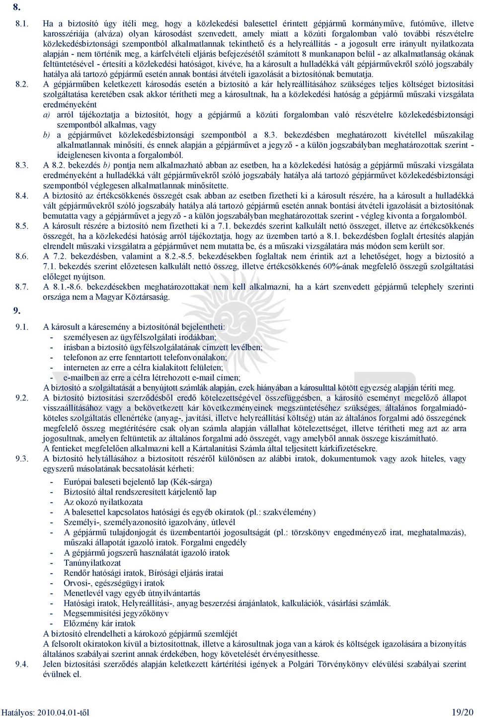 befejezésétıl számított 8 munkanapon belül - az alkalmatlanság okának feltüntetésével - értesíti a közlekedési hatóságot, kivéve, ha a károsult a hulladékká vált gépjármővekrıl szóló jogszabály