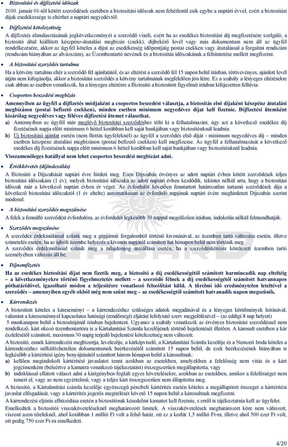 Díjfizetési kötelezettség A díjfizetés elmulasztásának jogkövetkezményét a szerzıdı viseli, ezért ha az esedékes biztosítási díj megfizetésére szolgáló, a biztosító által kiállított