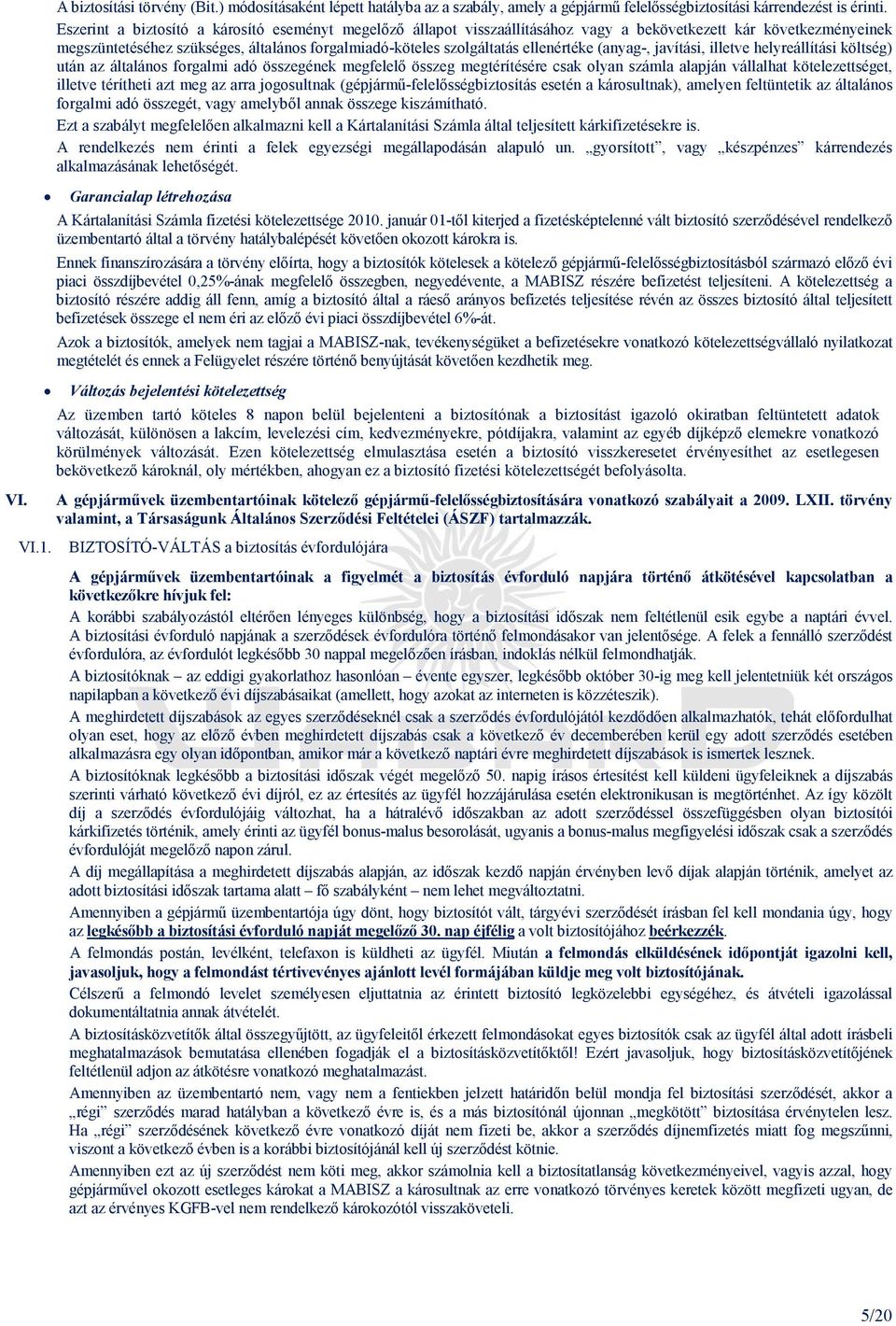 ellenértéke (anyag-, javítási, illetve helyreállítási költség) után az általános forgalmi adó összegének megfelelı összeg megtérítésére csak olyan számla alapján vállalhat kötelezettséget, illetve