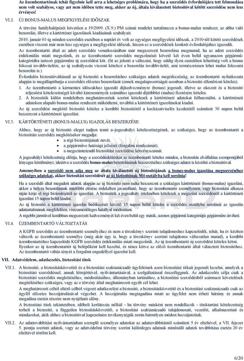 2009. (X.9.) PM számú rendelet tartalmazza a bonus-malus rendszer, az abba való besorolás, illetve a kártörténet igazolások kiadásának szabályait. 2010.