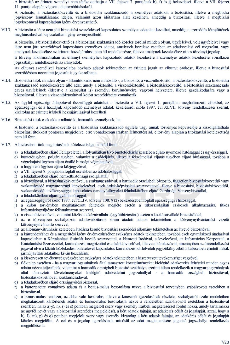 ameddig a biztosítási, illetve a megbízási jogviszonnyal kapcsolatban igény érvényesíthetı. VII.3.
