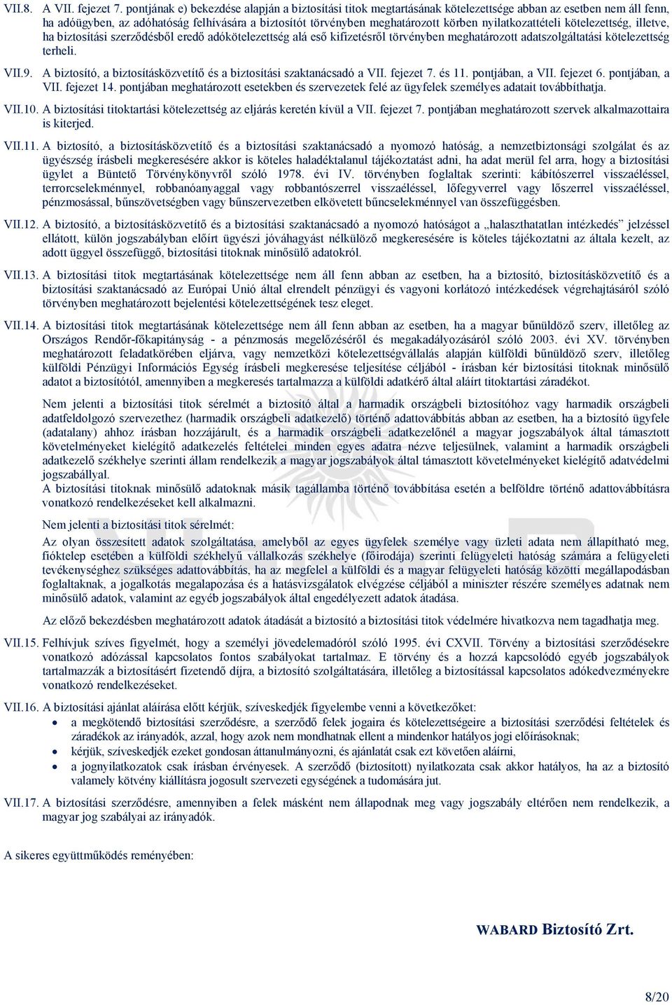 nyilatkozattételi kötelezettség, illetve, ha biztosítási szerzıdésbıl eredı adókötelezettség alá esı kifizetésrıl törvényben meghatározott adatszolgáltatási kötelezettség terheli. VII.9.