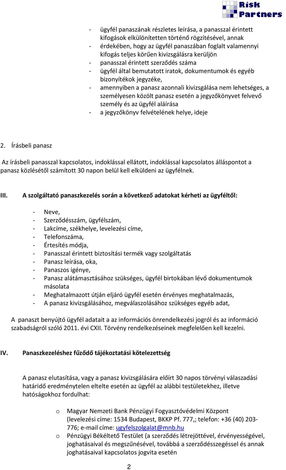 a személyesen közölt panasz esetén a jegyzőkönyvet felvevő személy és az ügyfél aláírása - a jegyzőkönyv felvételének helye, ideje 2.