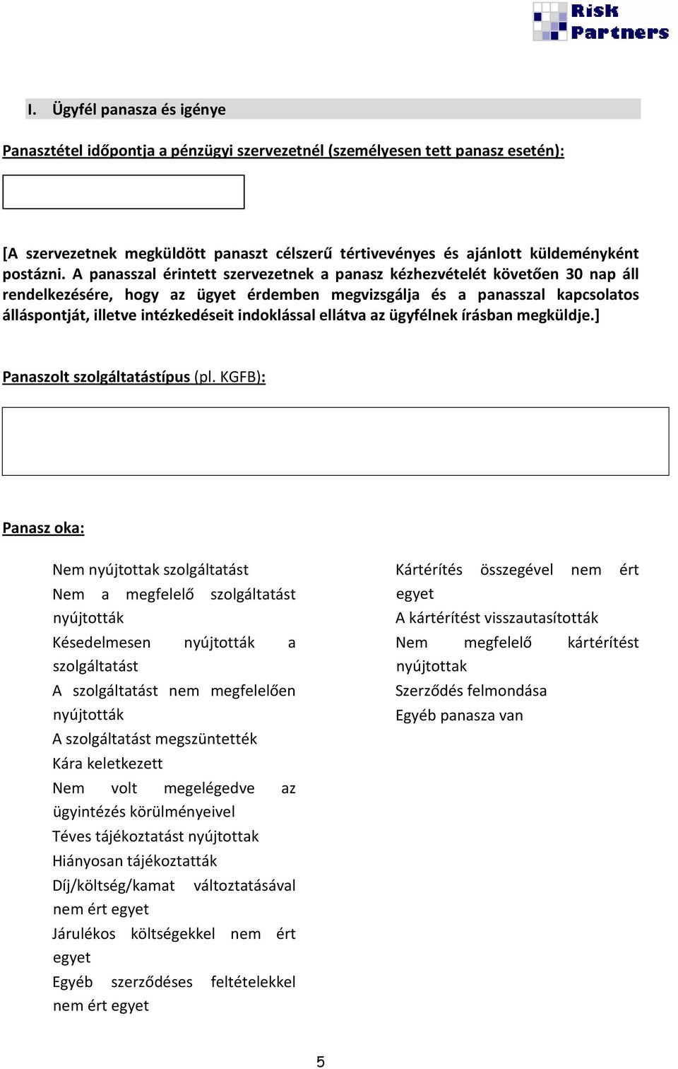 A panasszal érintett szervezetnek a panasz kézhezvételét követően 30 nap áll rendelkezésére, hogy az ügyet érdemben megvizsgálja és a panasszal kapcsolatos álláspontját, illetve intézkedéseit