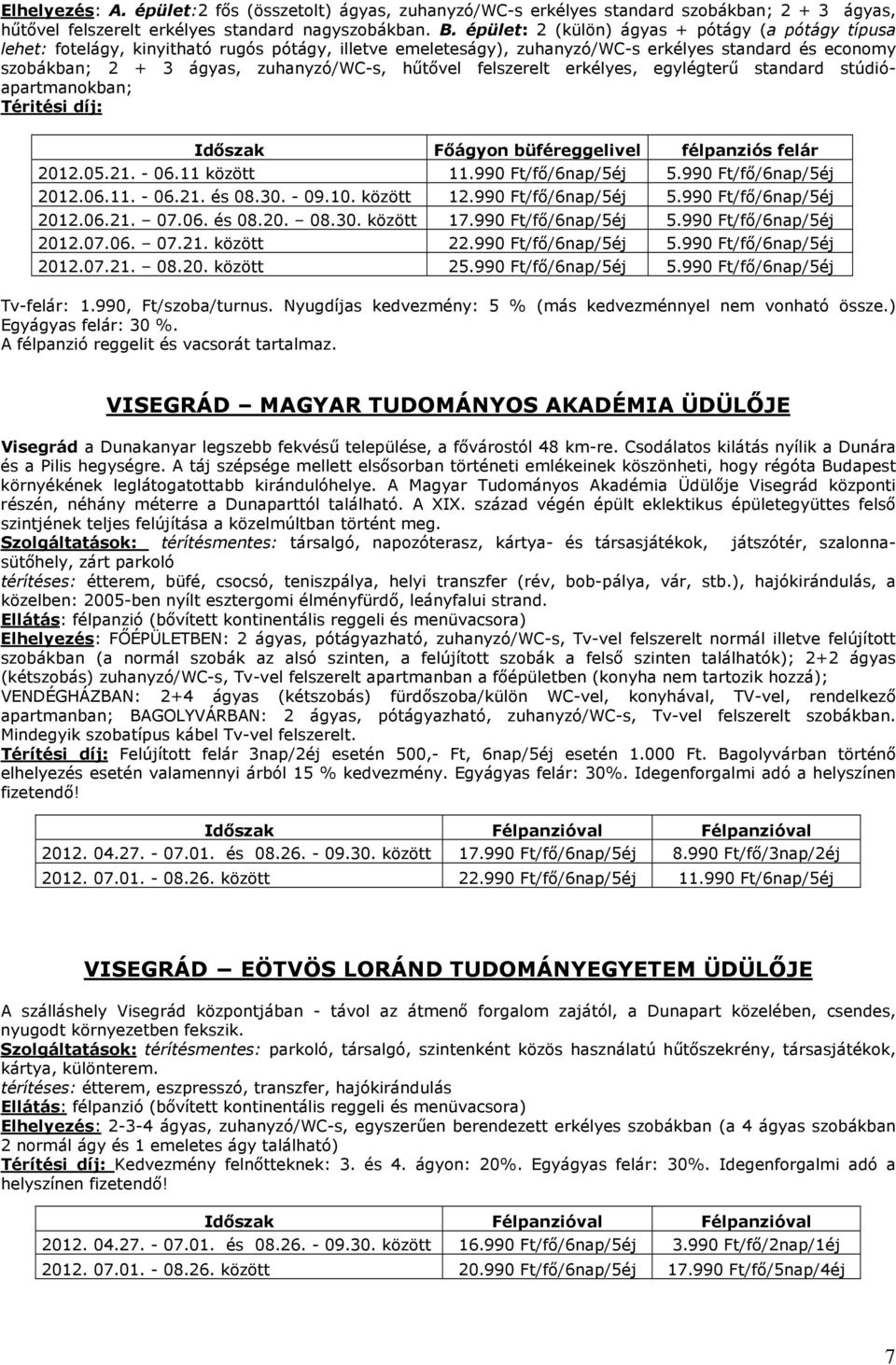 hűtővel felszerelt erkélyes, egylégterű standard stúdióapartmanokban; Téritési díj: Időszak Főágyon büféreggelivel félpanziós felár 2012.05.21. - 06.11 között 11.990 Ft/fő/6nap/5éj 5.