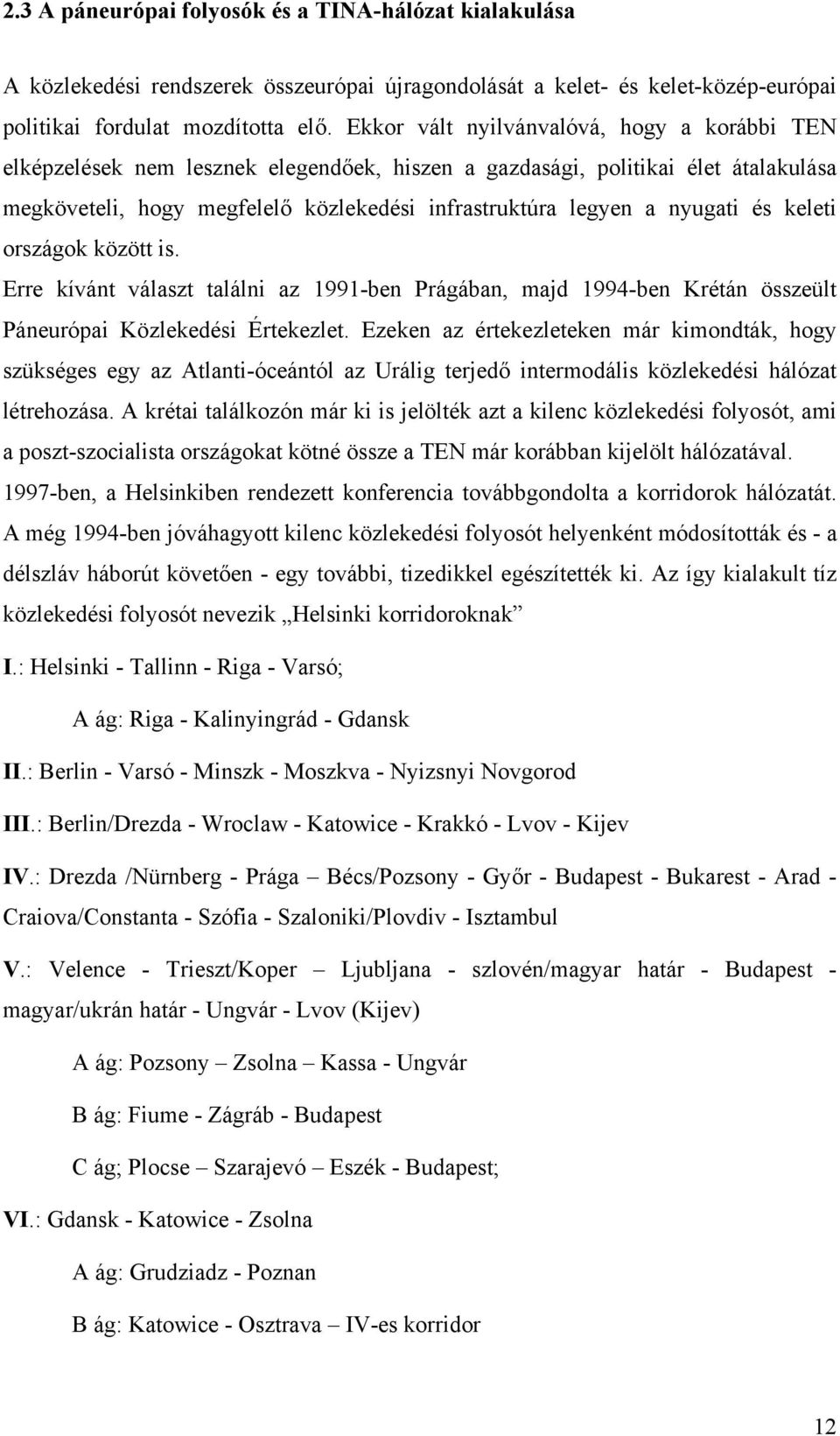 nyugati és keleti országok között is. Erre kívánt választ találni az 1991-ben Prágában, majd 1994-ben Krétán összeült Páneurópai Közlekedési Értekezlet.
