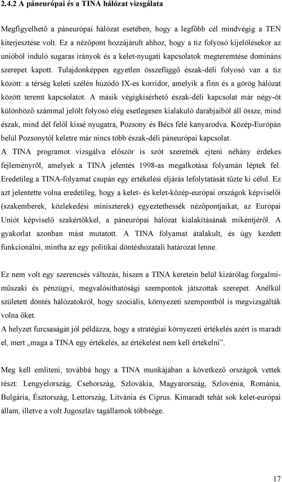 Tulajdonképpen egyetlen összefüggő észak-déli folyosó van a tíz között: a térség keleti szélén húzódó IX-es korridor, amelyik a finn és a görög hálózat között teremt kapcsolatot.