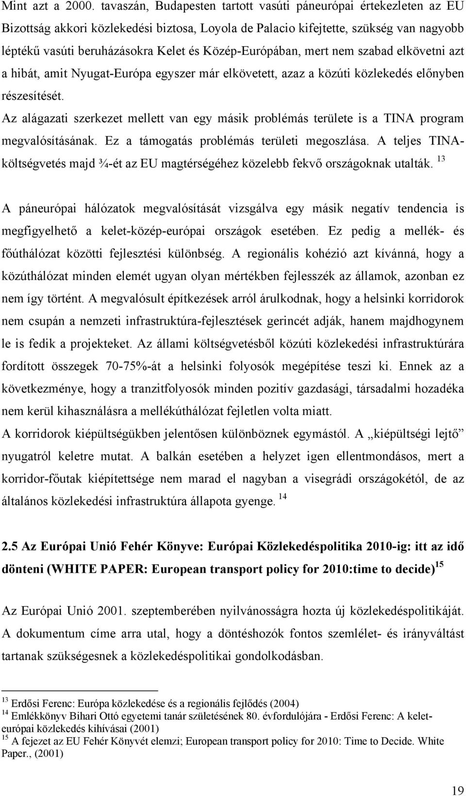 Közép-Európában, mert nem szabad elkövetni azt a hibát, amit Nyugat-Európa egyszer már elkövetett, azaz a közúti közlekedés előnyben részesítését.