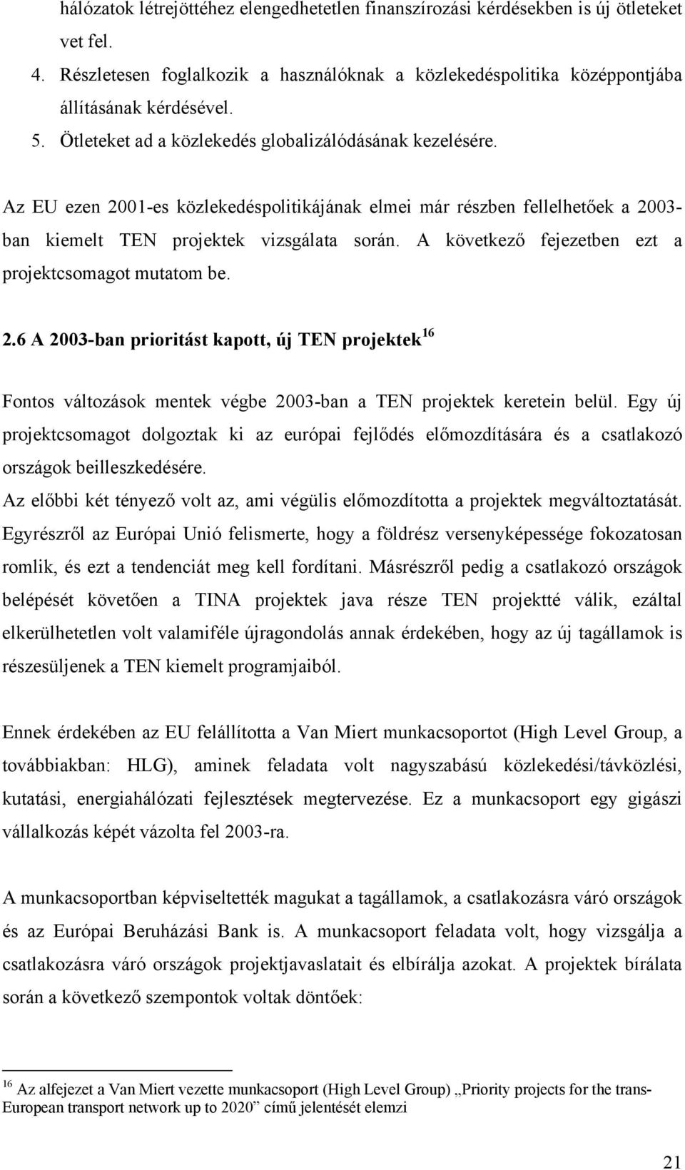 A következő fejezetben ezt a projektcsomagot mutatom be. 2.6 A 2003-ban prioritást kapott, új TEN projektek 16 Fontos változások mentek végbe 2003-ban a TEN projektek keretein belül.