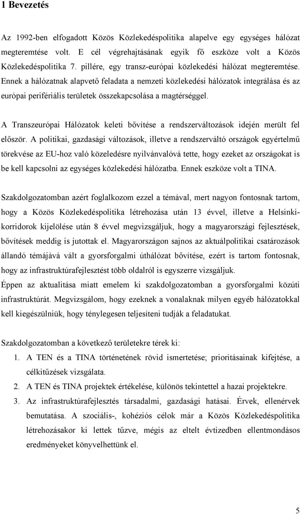 Ennek a hálózatnak alapvető feladata a nemzeti közlekedési hálózatok integrálása és az európai perifériális területek összekapcsolása a magtérséggel.