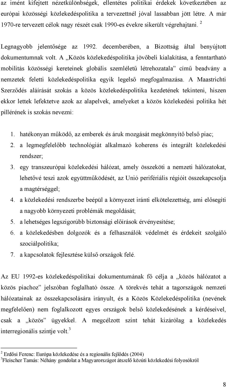 A Közös közlekedéspolitika jövőbeli kialakítása, a fenntartható mobilitás közösségi kereteinek globális szemléletű létrehozatala című beadvány a nemzetek feletti közlekedéspolitika egyik legelső