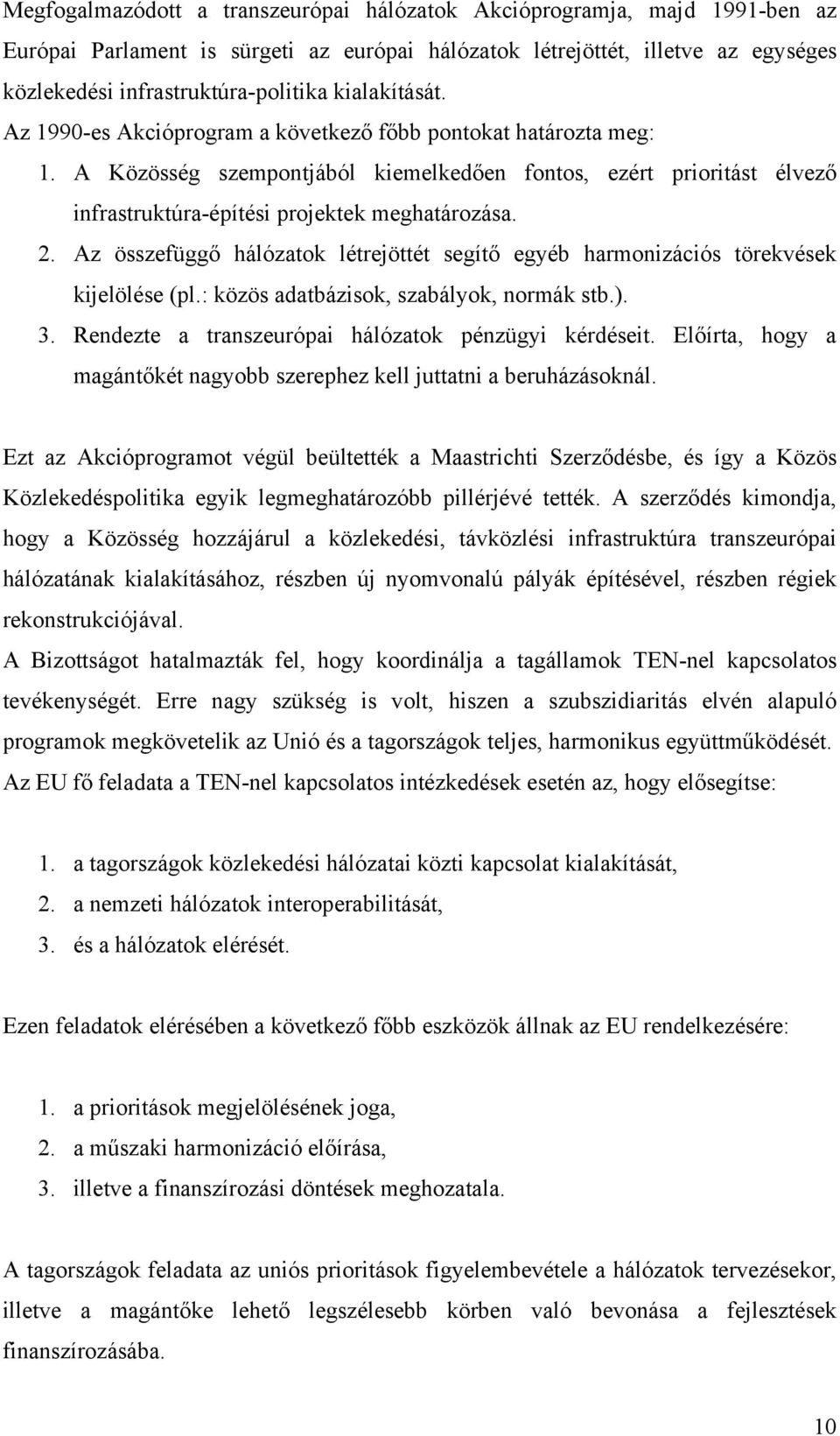 2. Az összefüggő hálózatok létrejöttét segítő egyéb harmonizációs törekvések kijelölése (pl.: közös adatbázisok, szabályok, normák stb.). 3. Rendezte a transzeurópai hálózatok pénzügyi kérdéseit.