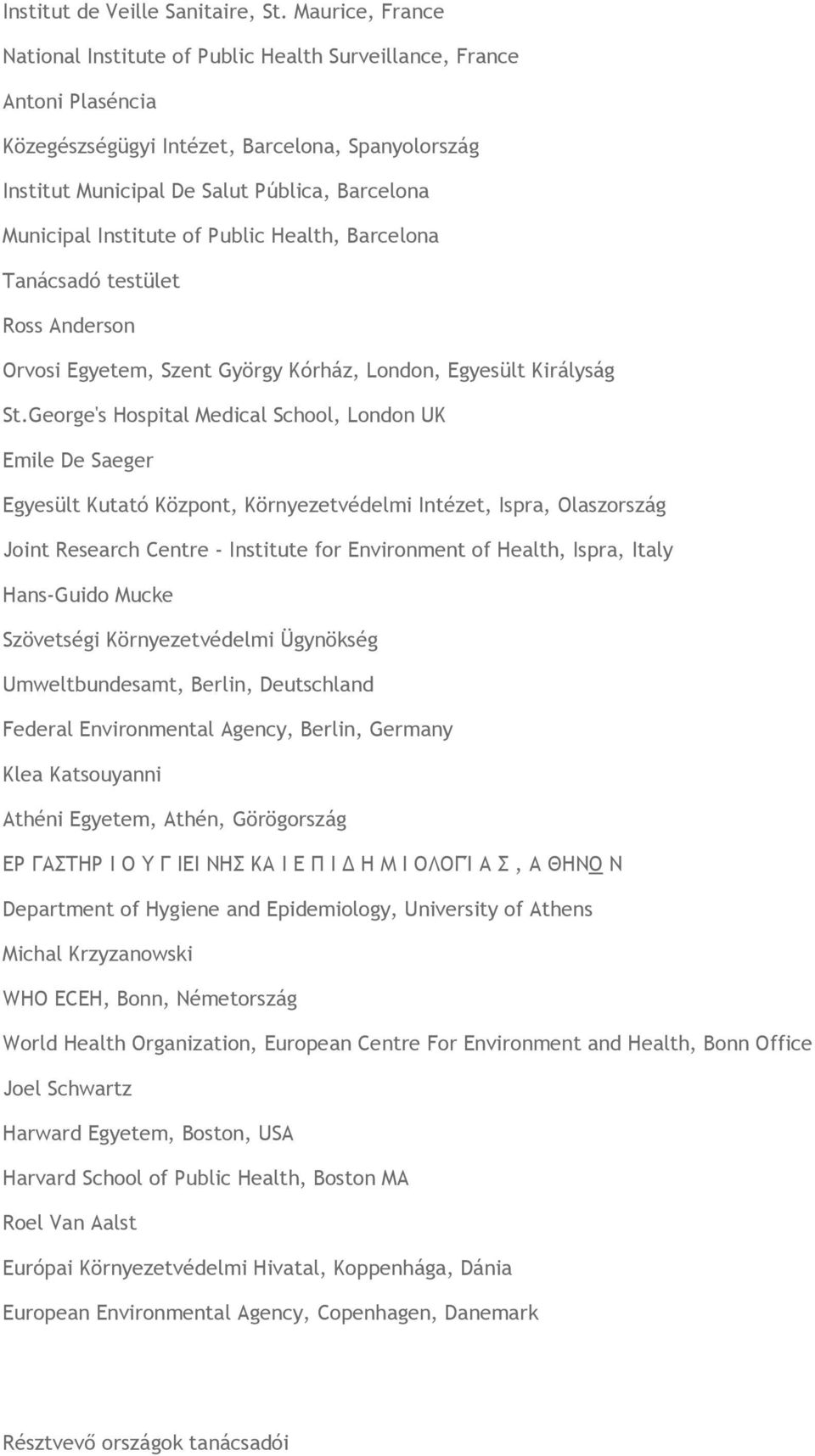 Institute of Public Health, Barcelona Tanácsadó testület Ross Anderson Orvosi Egyetem, Szent György Kórház, London, Egyesült Királyság St.