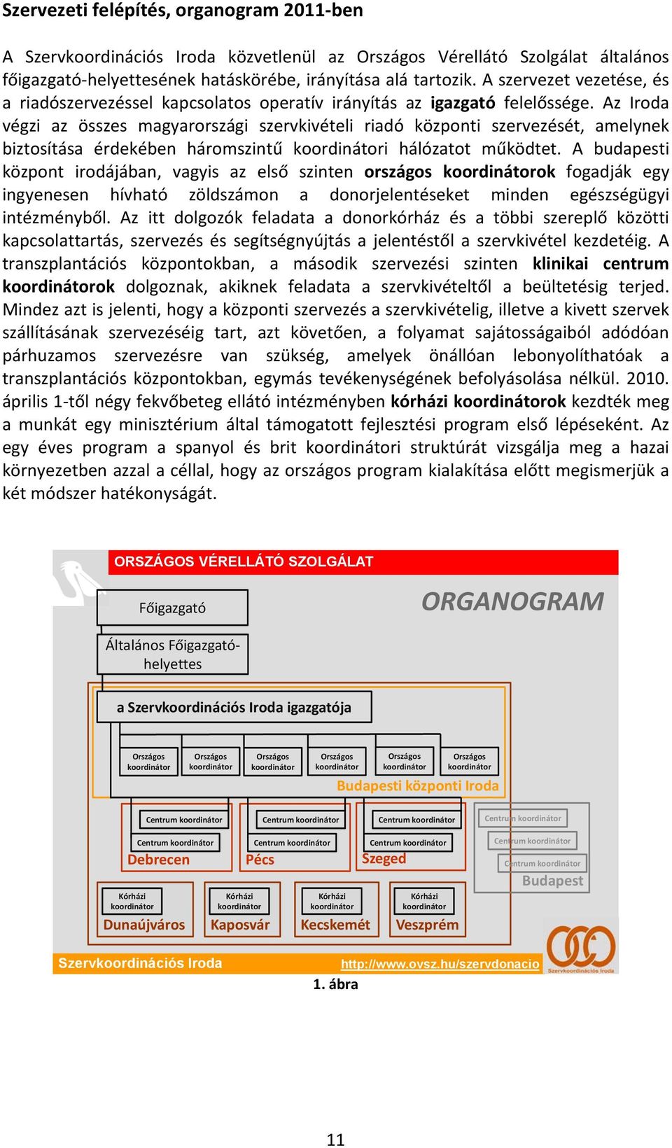 Az Iroda végzi az összes magyarországi szervkivételi riadó központi szervezését, amelynek biztosítása érdekében háromszintű koordinátori hálózatot működtet.