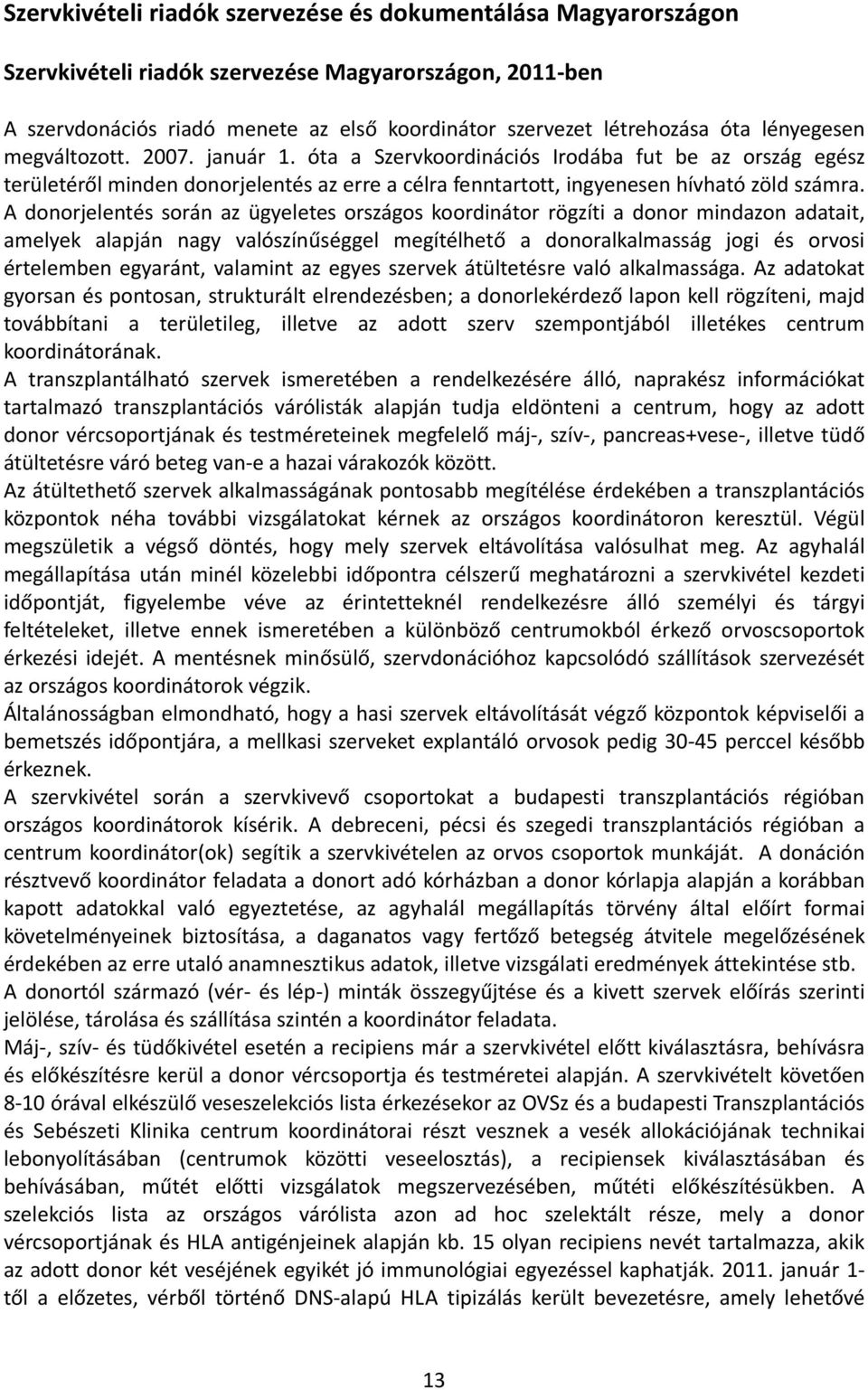 A donorjelentés során az ügyeletes országos koordinátor rögzíti a donor mindazon adatait, amelyek alapján nagy valószínűséggel megítélhető a donoralkalmasság jogi és orvosi értelemben egyaránt,