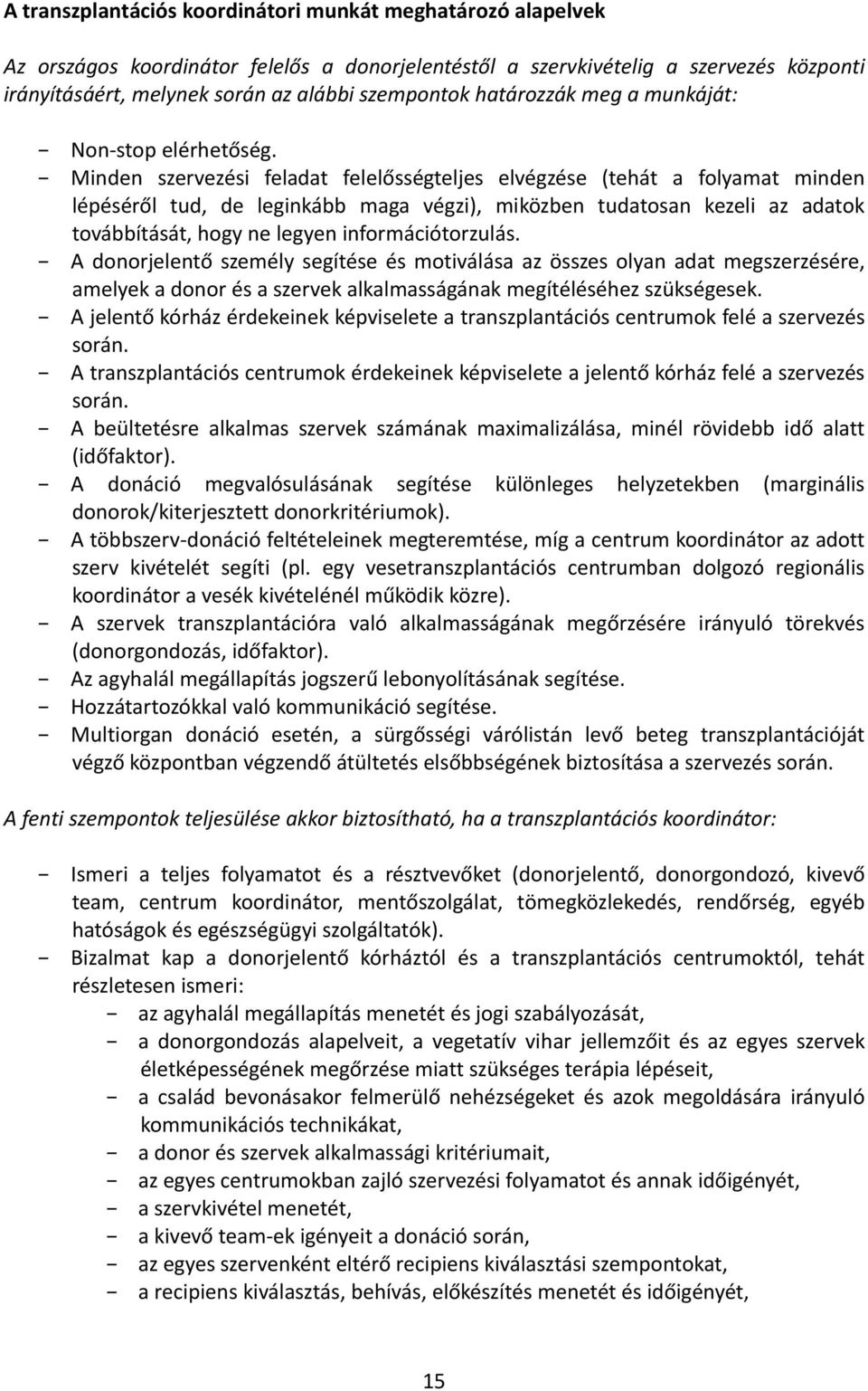 Minden szervezési feladat felelősségteljes elvégzése (tehát a folyamat minden lépéséről tud, de leginkább maga végzi), miközben tudatosan kezeli az adatok továbbítását, hogy ne legyen