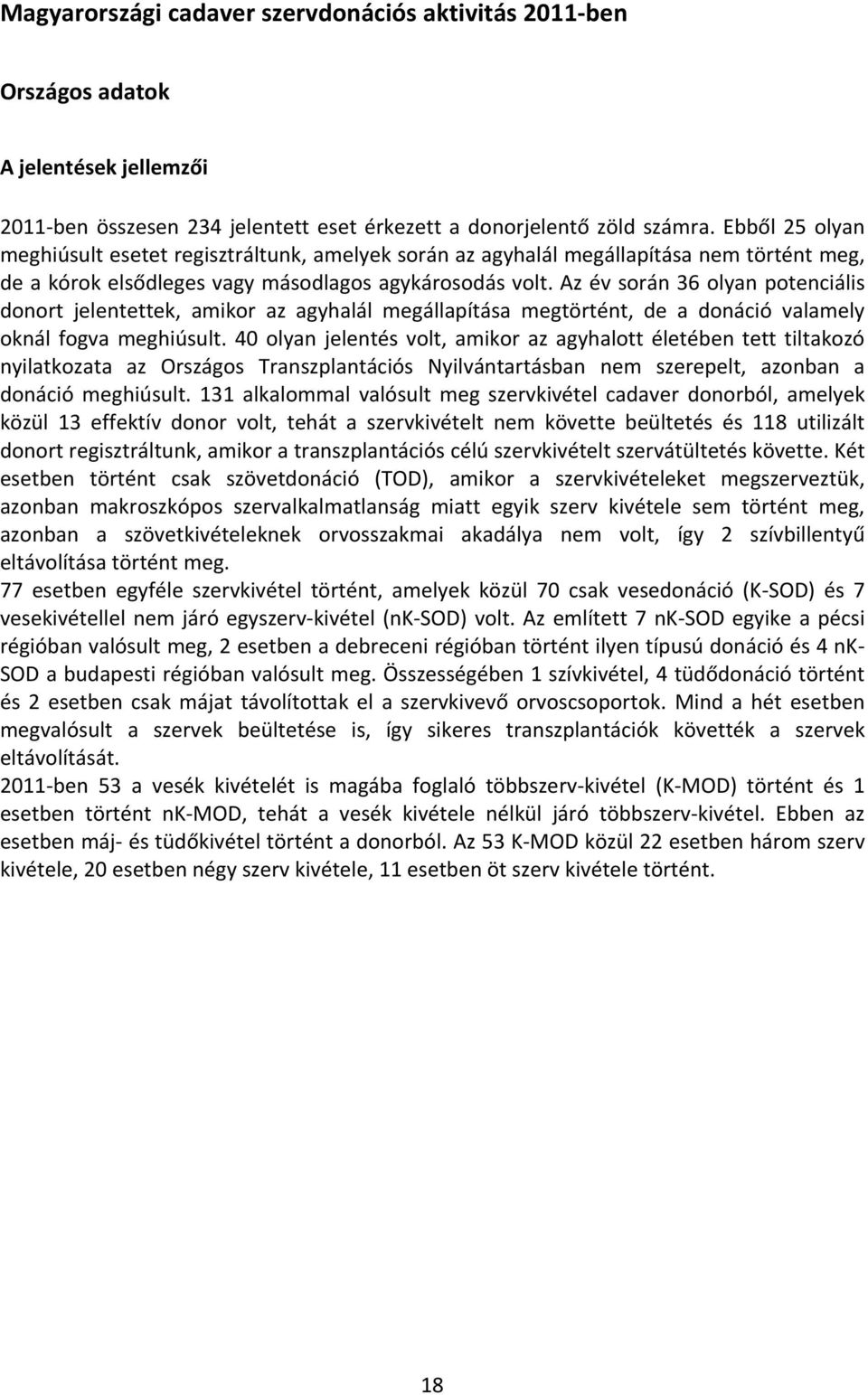 Az év során 36 olyan potenciális donort jelentettek, amikor az agyhalál megállapítása megtörtént, de a donáció valamely oknál fogva meghiúsult.