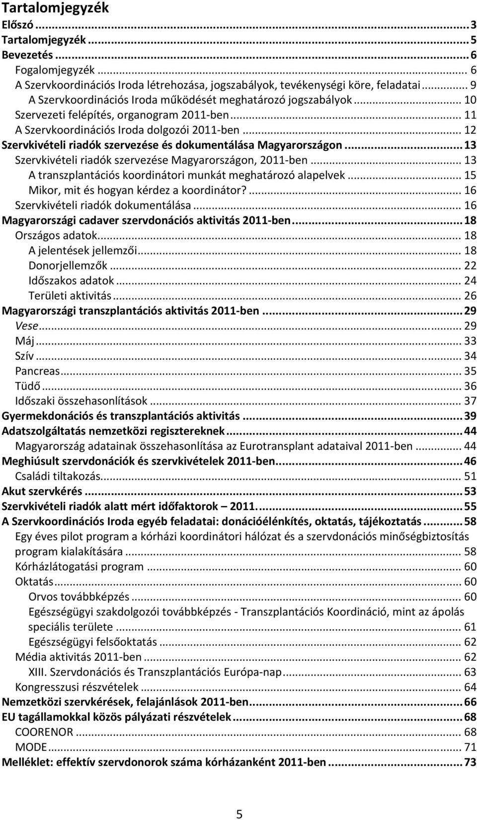 .. 12 Szervkivételi riadók szervezése és dokumentálása Magyarországon... 13 Szervkivételi riadók szervezése Magyarországon, 211 ben... 13 A transzplantációs koordinátori munkát meghatározó alapelvek.