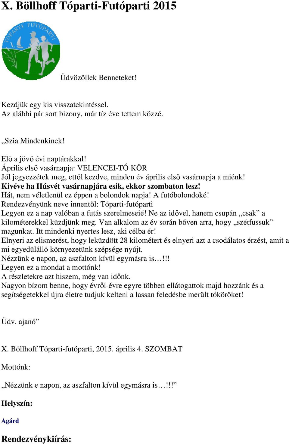 Hát, nem véletlenül ez éppen a bolondok napja! A futóbolondoké! Rendezvényünk neve innentől: Tóparti-futóparti Legyen ez a nap valóban a futás szerelmeseié!