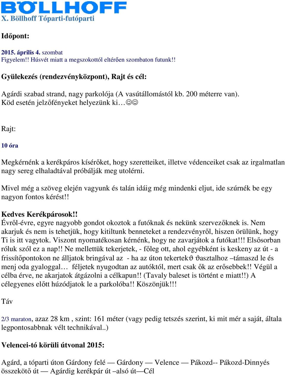 Köd esetén jelzőfényeket helyezünk ki Rajt: 10 óra Megkérnénk a kerékpáros kísérőket, hogy szeretteiket, illetve védenceiket csak az irgalmatlan nagy sereg elhaladtával próbálják meg utolérni.