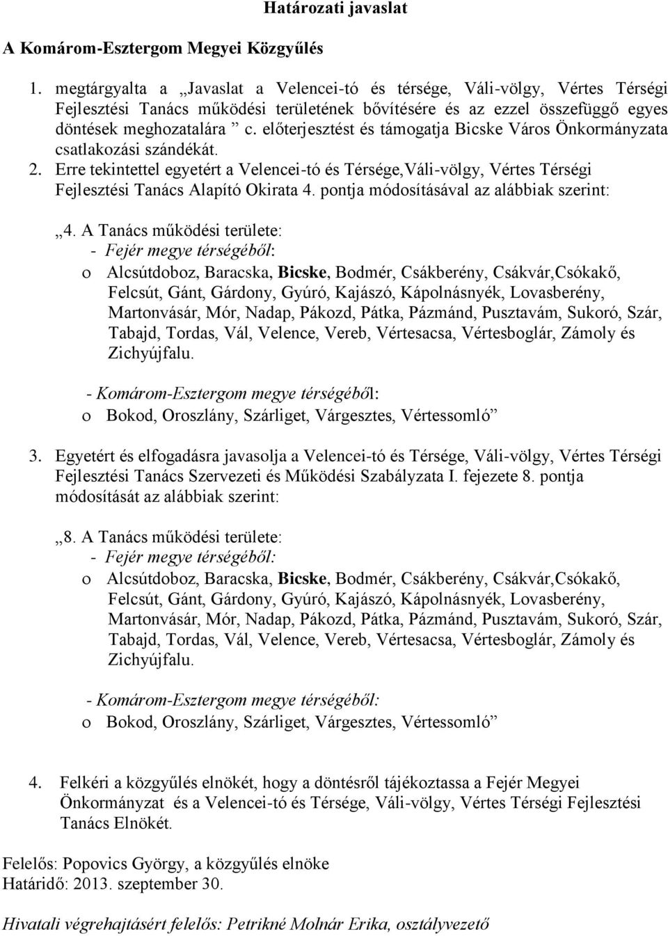 előterjesztést és támogatja Bicske Város Önkormányzata csatlakozási szándékát. 2. Erre tekintettel egyetért a Velencei-tó és Térsége,Váli-völgy, Vértes Térségi Fejlesztési Tanács Alapító Okirata 4.