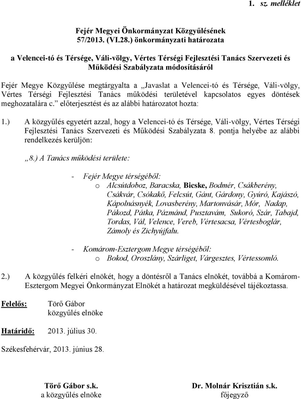 Velencei-tó és Térsége, Váli-völgy, Vértes Térségi Fejlesztési Tanács működési területével kapcsolatos egyes döntések meghozatalára c. előterjesztést és az alábbi határozatot hozta: 1.