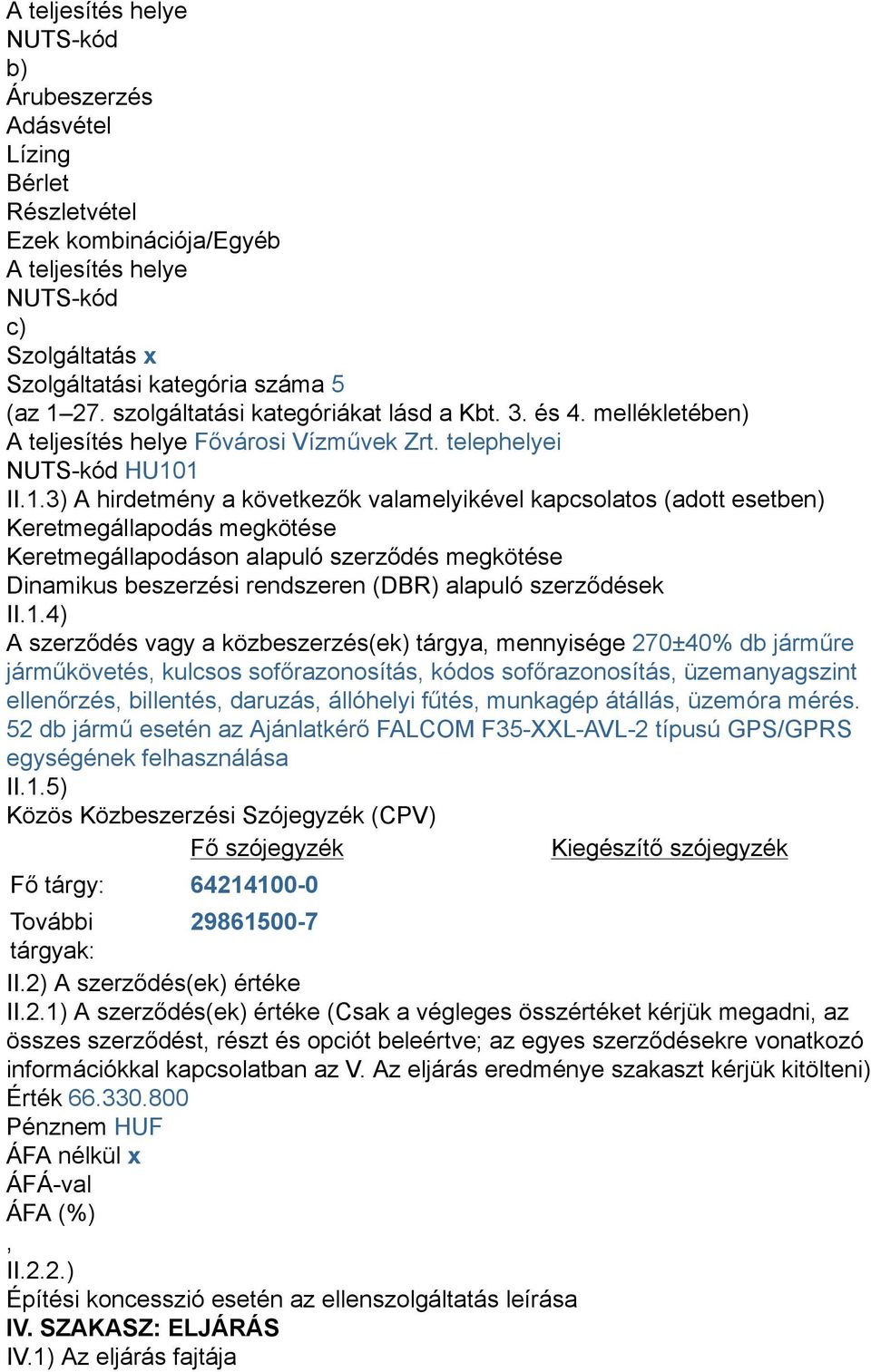 1 II.1.3) A hirdetmény a következők valamelyikével kapcsolatos (adott esetben) Keretmegállapodás megkötése Keretmegállapodáson alapuló szerződés megkötése Dinamikus beszerzési rendszeren (DBR)