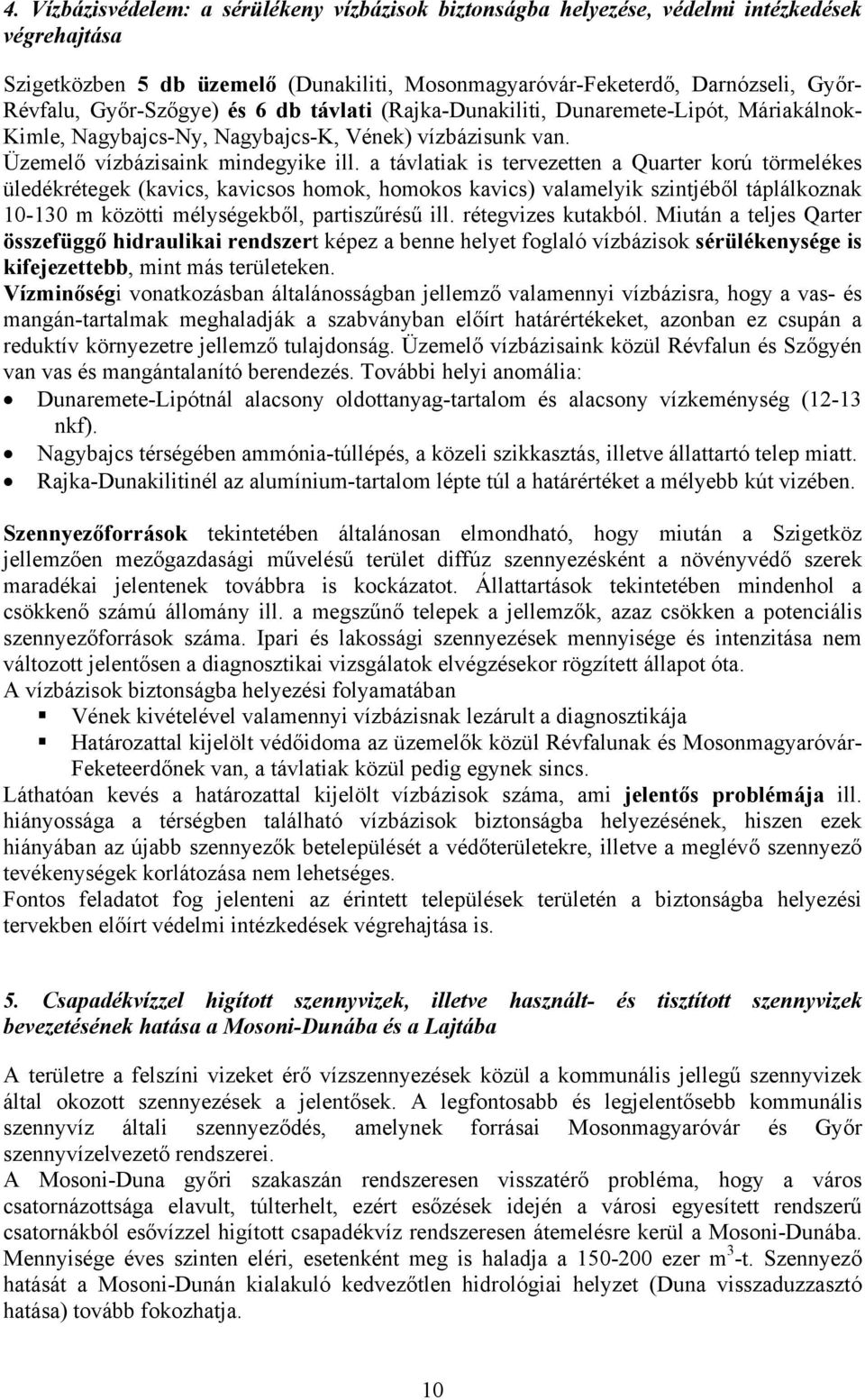 a távlatiak is tervezetten a Quarter korú törmelékes üledékrétegek (kavics, kavicsos homok, homokos kavics) valamelyik szintjéből táplálkoznak 10-130 m közötti mélységekből, partiszűrésű ill.