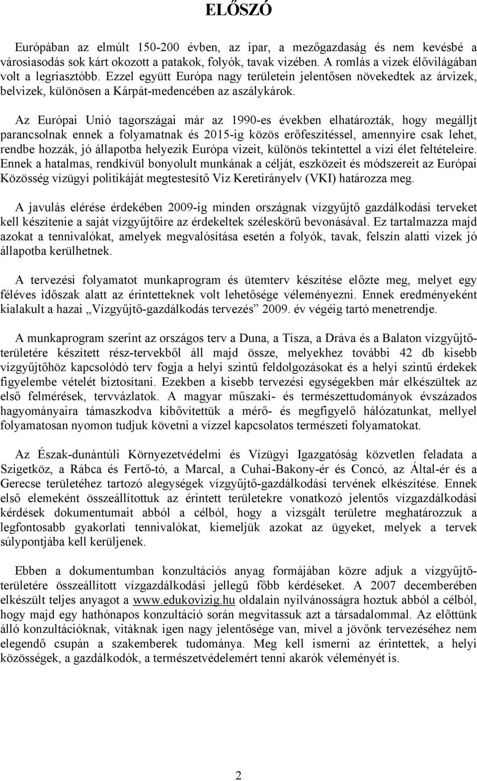 Az Európai Unió tagországai már az 1990-es években elhatározták, hogy megálljt parancsolnak ennek a folyamatnak és 2015-ig közös erőfeszítéssel, amennyire csak lehet, rendbe hozzák, jó állapotba