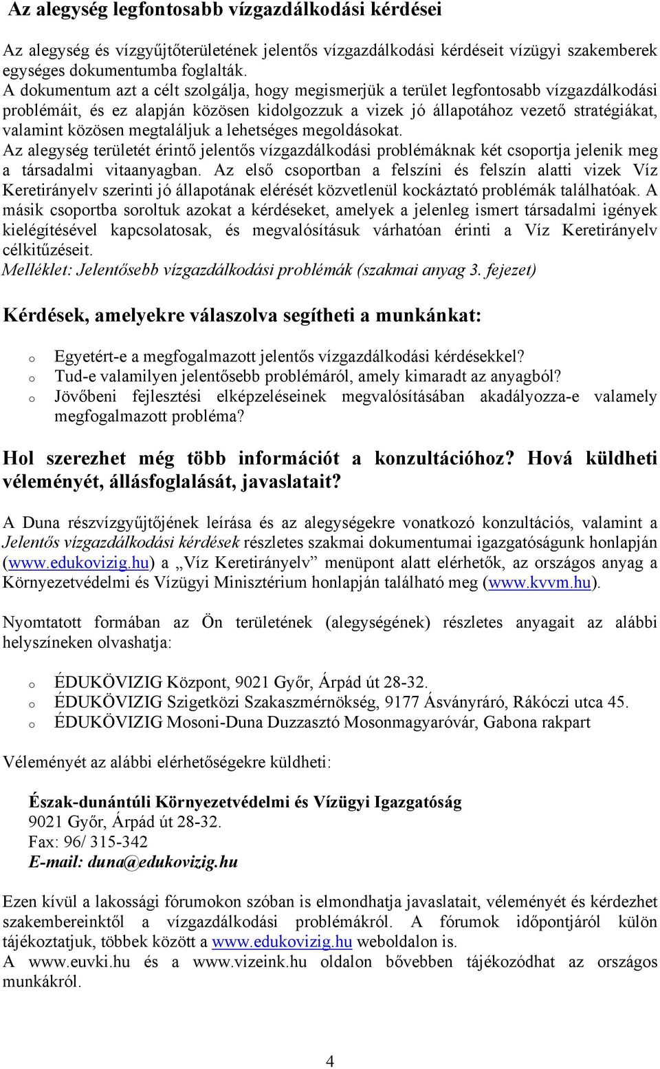 megtaláljuk a lehetséges megoldásokat. Az alegység területét érintő jelentős vízgazdálkodási problémáknak két csoportja jelenik meg a társadalmi vitaanyagban.