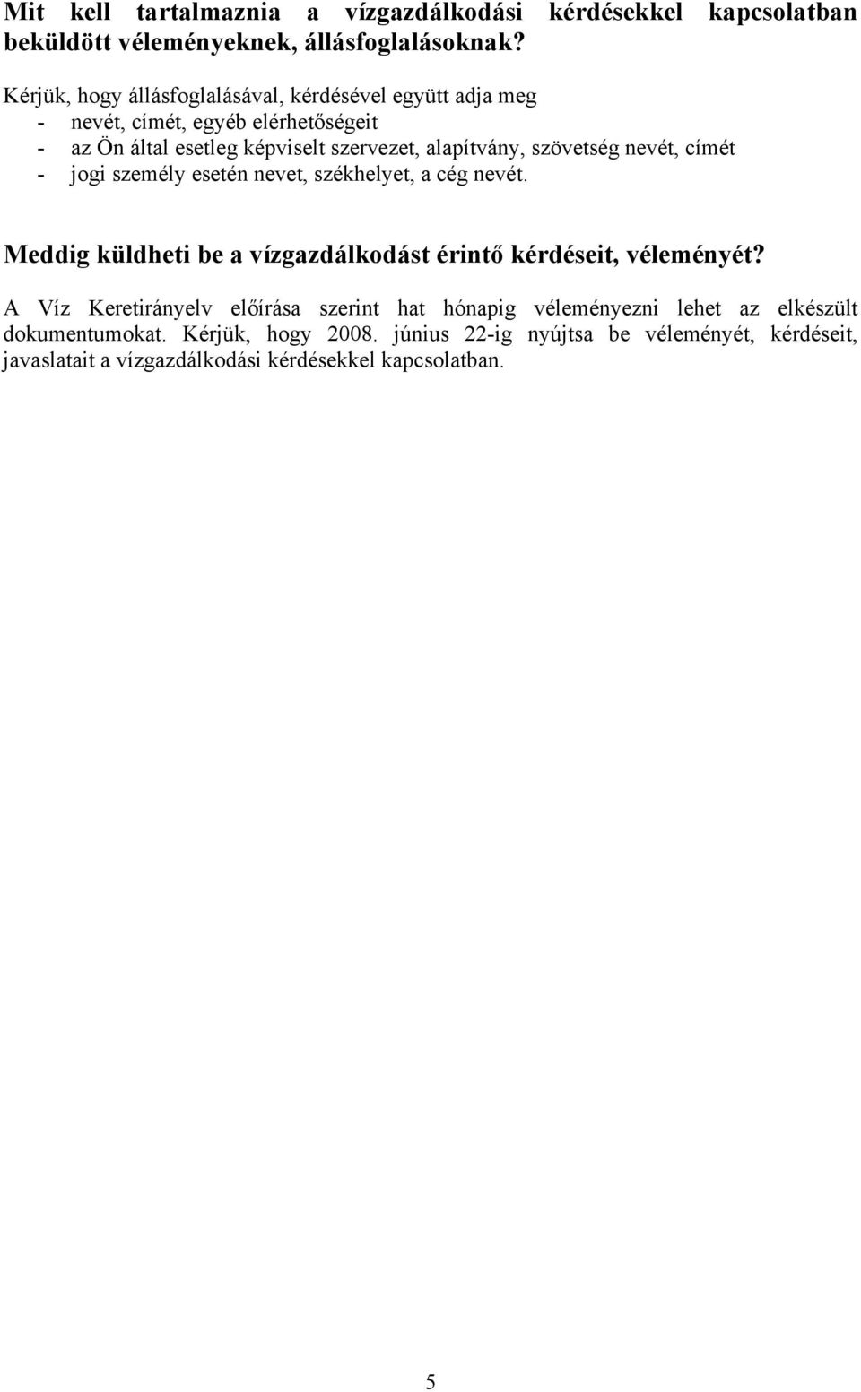 szövetség nevét, címét - jogi személy esetén nevet, székhelyet, a cég nevét. Meddig küldheti be a vízgazdálkodást érintő kérdéseit, véleményét?