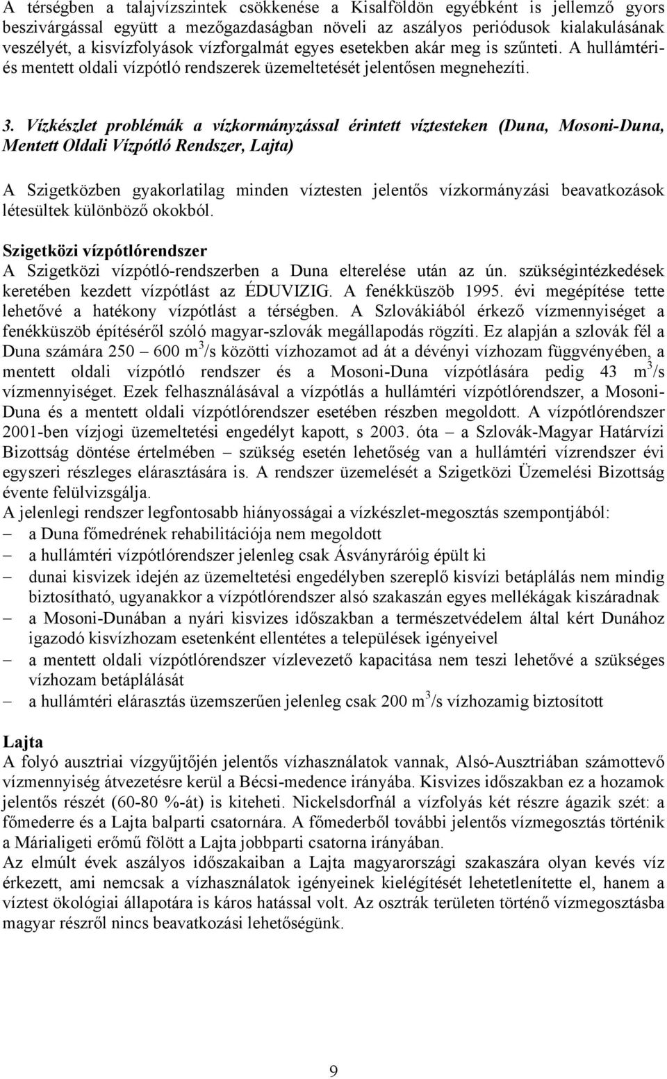 Vízkészlet problémák a vízkormányzással érintett víztesteken (Duna, Mosoni-Duna, Mentett Oldali Vízpótló Rendszer, Lajta) A Szigetközben gyakorlatilag minden víztesten jelentős vízkormányzási