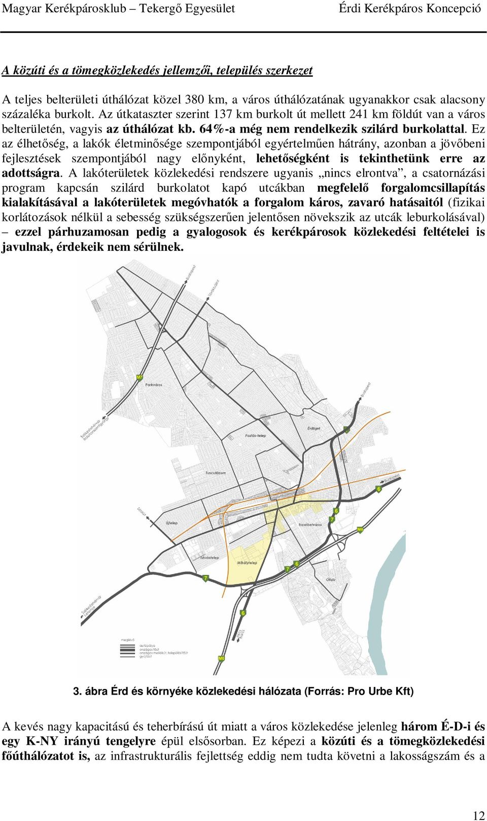 Ez az élhetőség, a lakók életminősége szempontjából egyértelműen hátrány, azonban a jövőbeni fejlesztések szempontjából nagy előnyként, lehetőségként is tekinthetünk erre az adottságra.