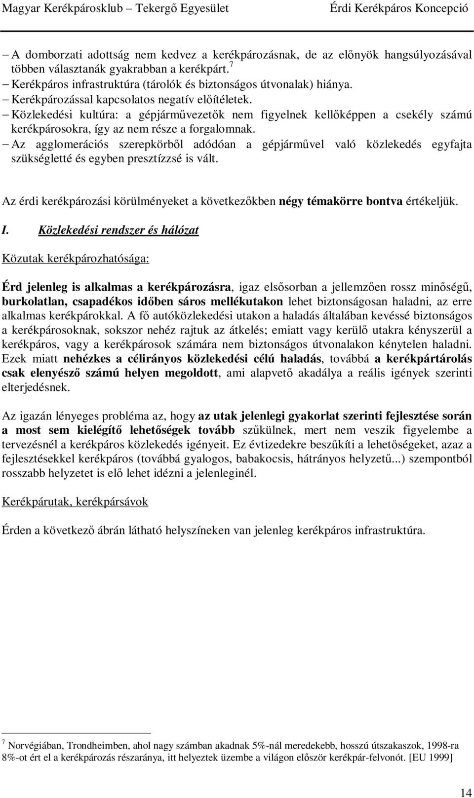 Az agglomerációs szerepkörből adódóan a gépjárművel való közlekedés egyfajta szükségletté és egyben presztízzsé is vált.