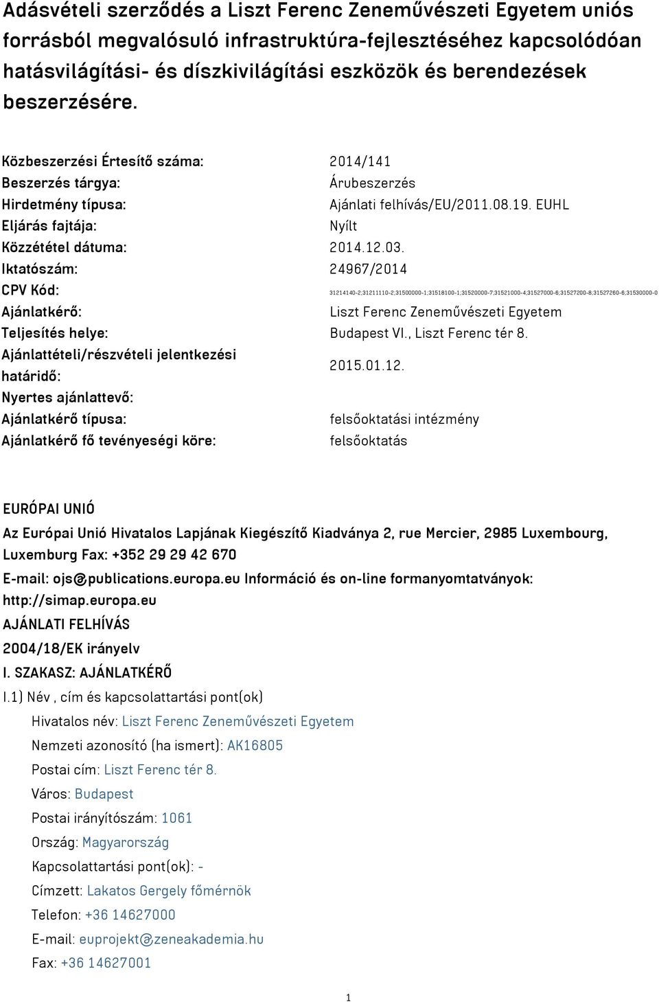 Iktatószám: 24967/2014 CPV Kód: 31214140-2;31211110-2;31500000-1;31518100-1;31520000-7;31521000-4;31527000-6;31527200-8;31527260-6;31530000-0 Ajánlatkérő: Liszt Ferenc Zeneművészeti Egyetem