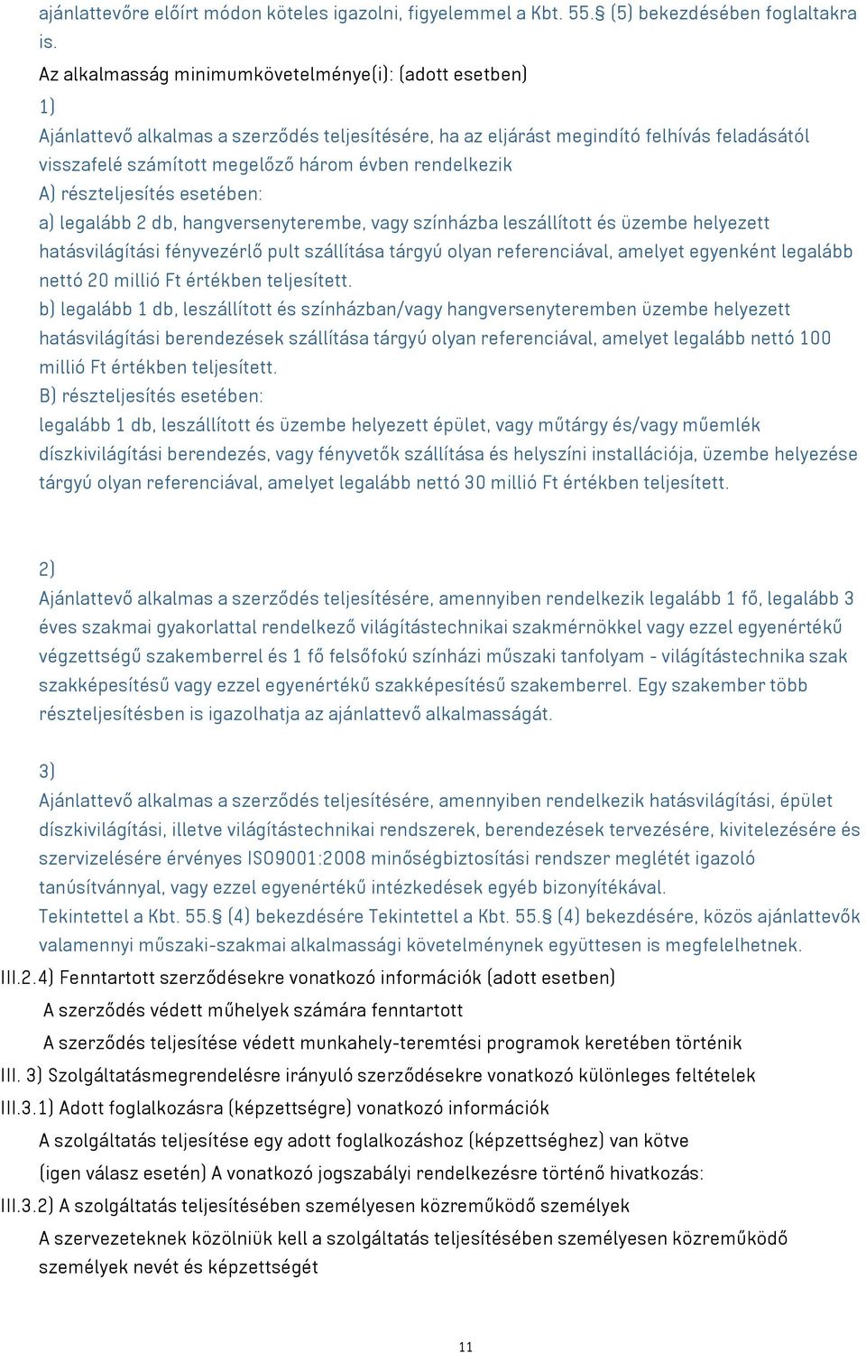 rendelkezik A) részteljesítés esetében: a) legalább 2 db, hangversenyterembe, vagy színházba leszállított és üzembe helyezett hatásvilágítási fényvezérlő pult szállítása tárgyú olyan referenciával,