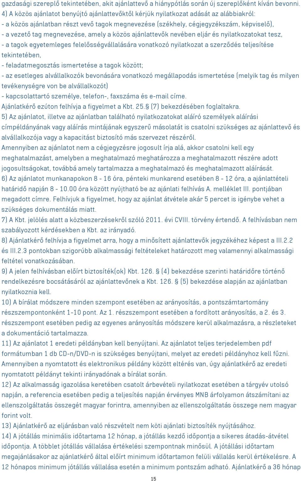 megnevezése, amely a közös ajánlattevők nevében eljár és nyilatkozatokat tesz, - a tagok egyetemleges felelősségvállalására vonatkozó nyilatkozat a szerződés teljesítése tekintetében, -