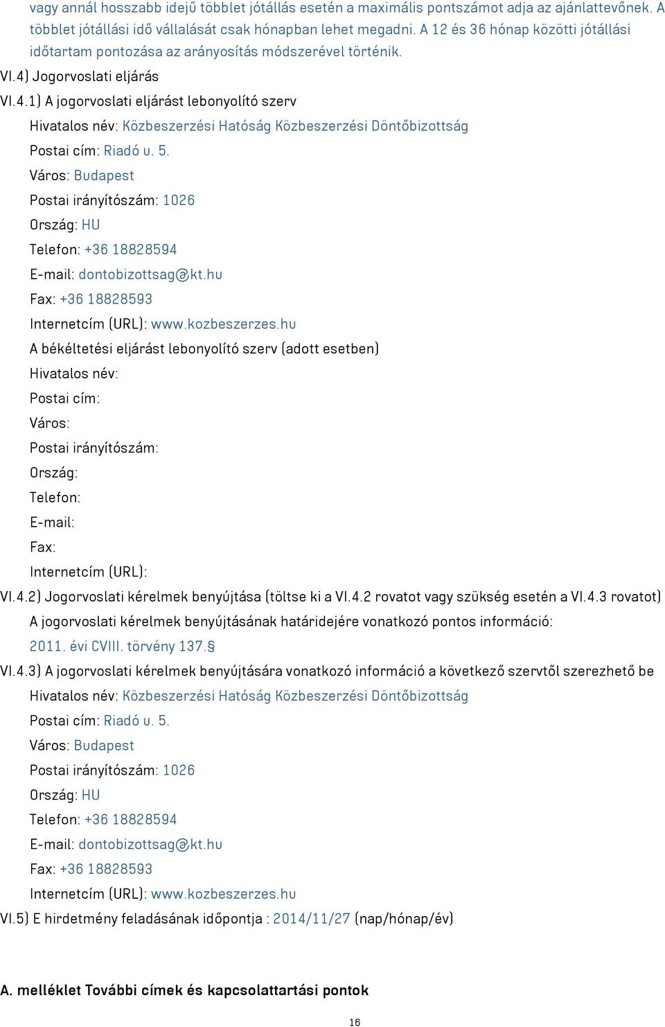 Jogorvoslati eljárás VI.4.1) A jogorvoslati eljárást lebonyolító szerv Hivatalos név: Közbeszerzési Hatóság Közbeszerzési Döntőbizottság Postai cím: Riadó u. 5.