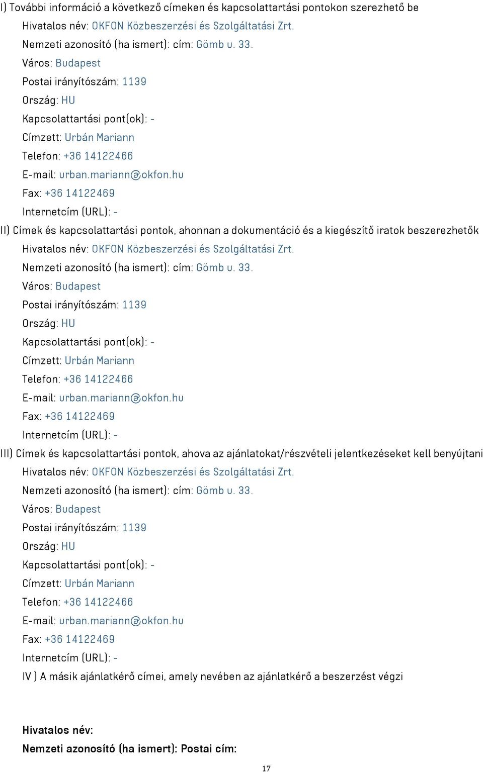 hu Fax: +36 14122469 Internetcím (URL): - II) Címek és kapcsolattartási pontok, ahonnan a dokumentáció és a kiegészítő iratok beszerezhetők Hivatalos név: OKFON Közbeszerzési és Szolgáltatási Zrt.